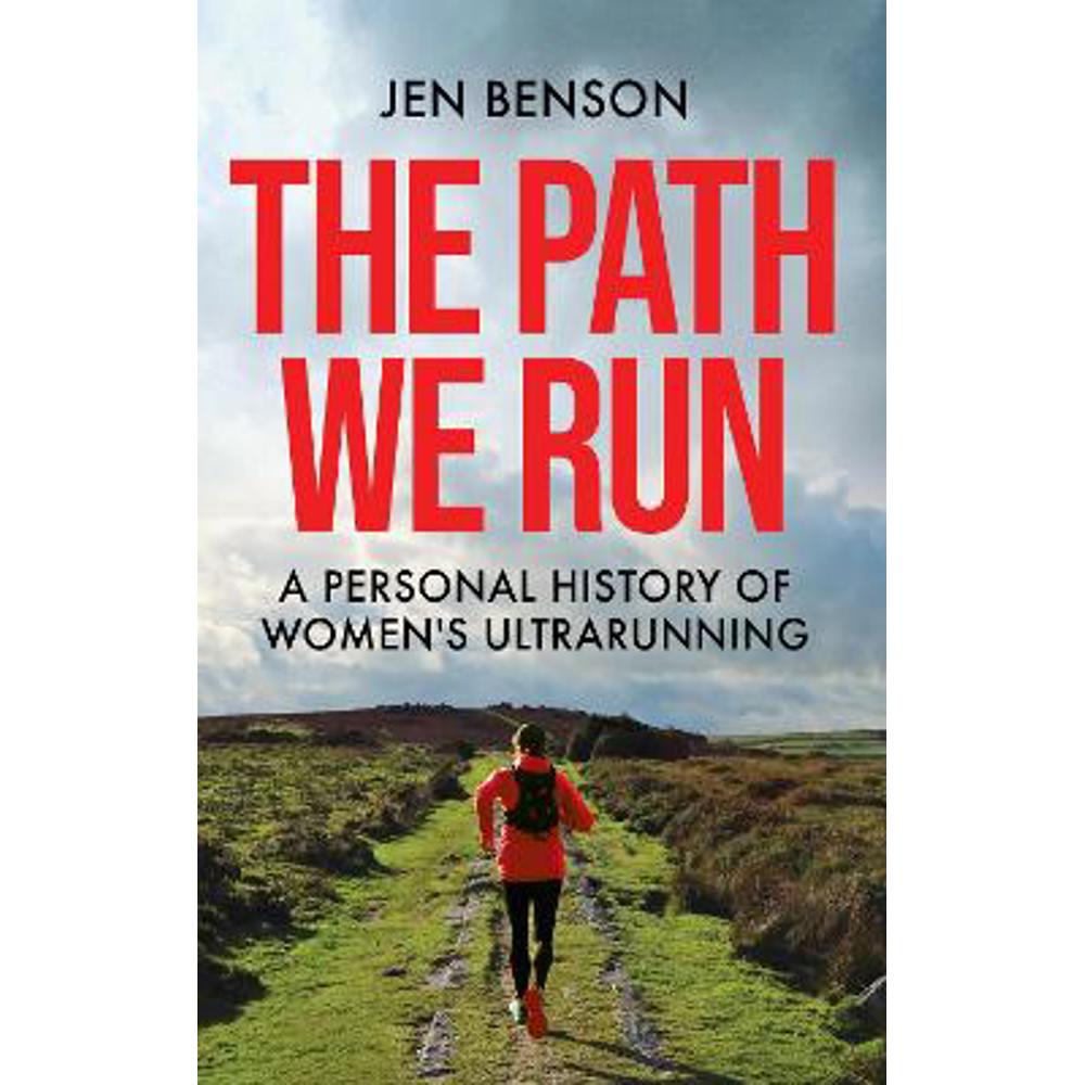 The Path We Run: A personal history of women's ultrarunning (Hardback) - Jen Benson